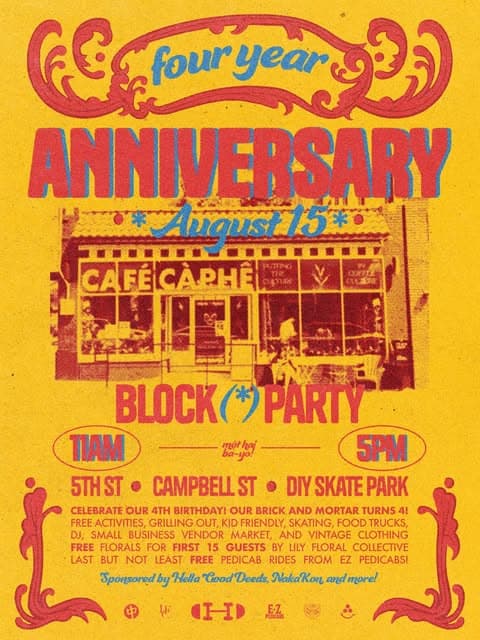 Photo by Dragon Wagon on August 05, 2026. May be an image of poster and text that says 'fouryear (fouryear year four ANNIVE NNIVERSARY August 15 CAFECAPHEL ရ BLOCK BLOCK(*PARTY (*) PARTY 11AM mhj 5PM 5THST• CAMPBELLSI DIYSKATEPARK PARK CELEBRATE OUR 4TH BIRTHDAY! OUR BRICK AND MORTAR TURNS 4! FREE ACTIVITIES, GRILLING OUT, KID FRIENDLY, SKATING, FOODT TRUCKS, DJ, SMALL BUSINESS VENDOR MARKET, AND VINTAGE CLOTHING FREE FLORALS FOR FIRST 15 GUESTS LILY FLORAL COLLECTIVE LAST BUT NOT LEAST FREE PEDICAB RIDES FROM EZ PEDICABS! Sponsored by Hella Good Deeds, NakaKon and more! IF H'.